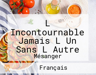 L Incontournable Jamais L Un Sans L Autre